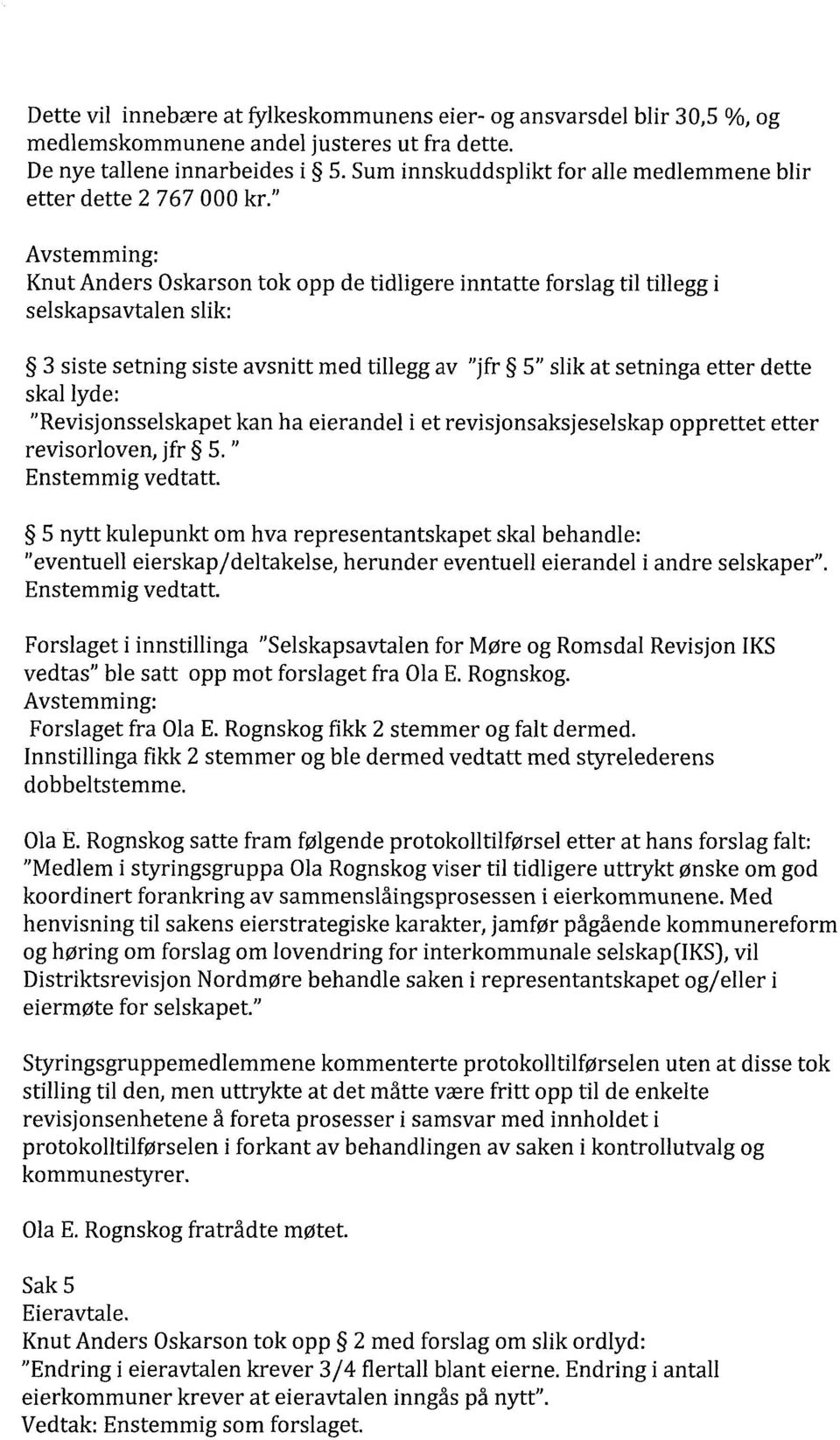 " Avstemming: Knut Anders Oskarson tok opp de tidligere inntatte forslag til tillegg i selskapsavtalen slik: 3 siste setning siste avsnitt med tillegg av "jfr 5" slik at setninga etter dette skal