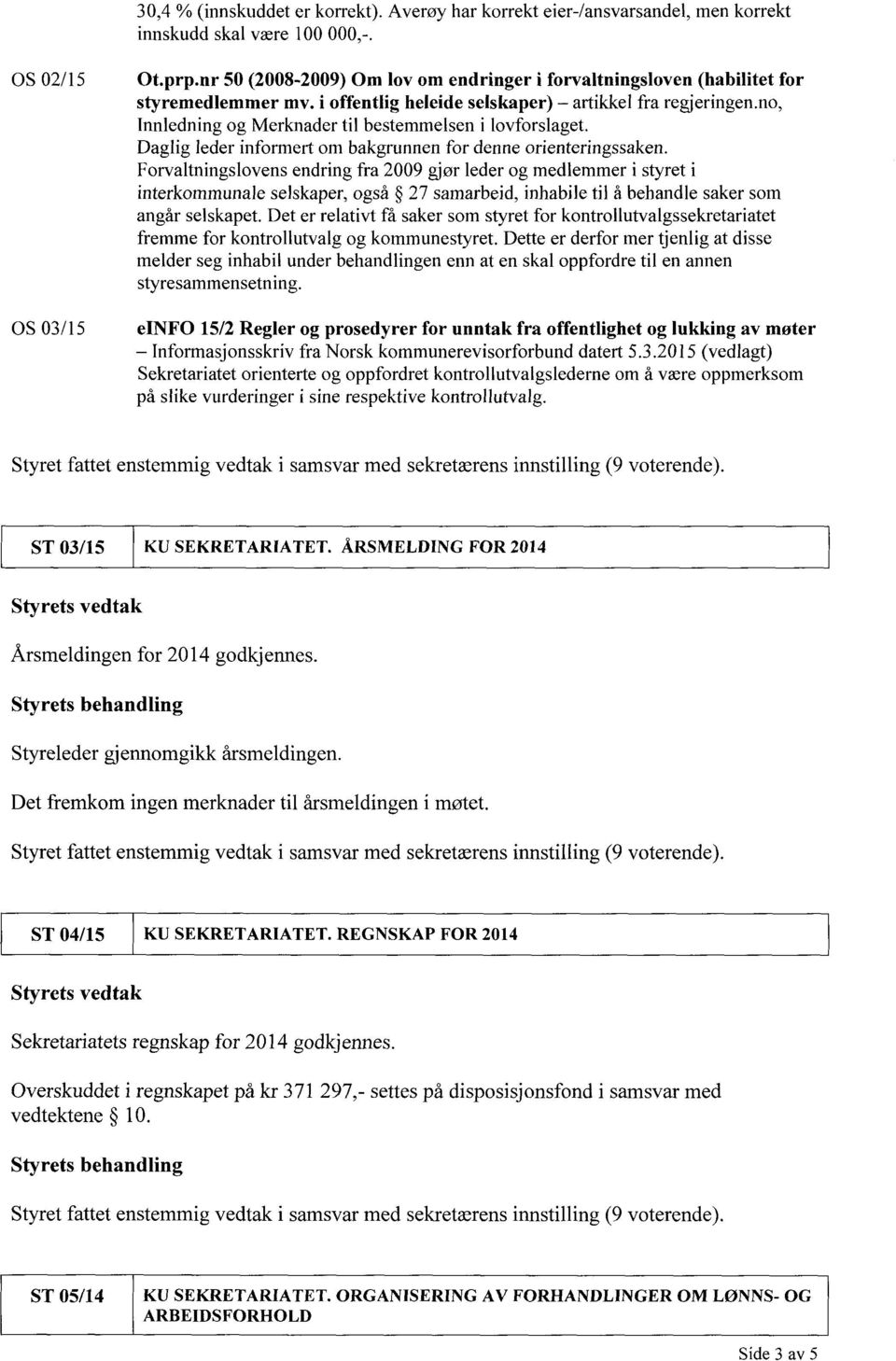 no, Innledning og Merknader til bestemmelsen i lovforslaget. Daglig leder informert om bakgrunnen for denne orienteringssaken.