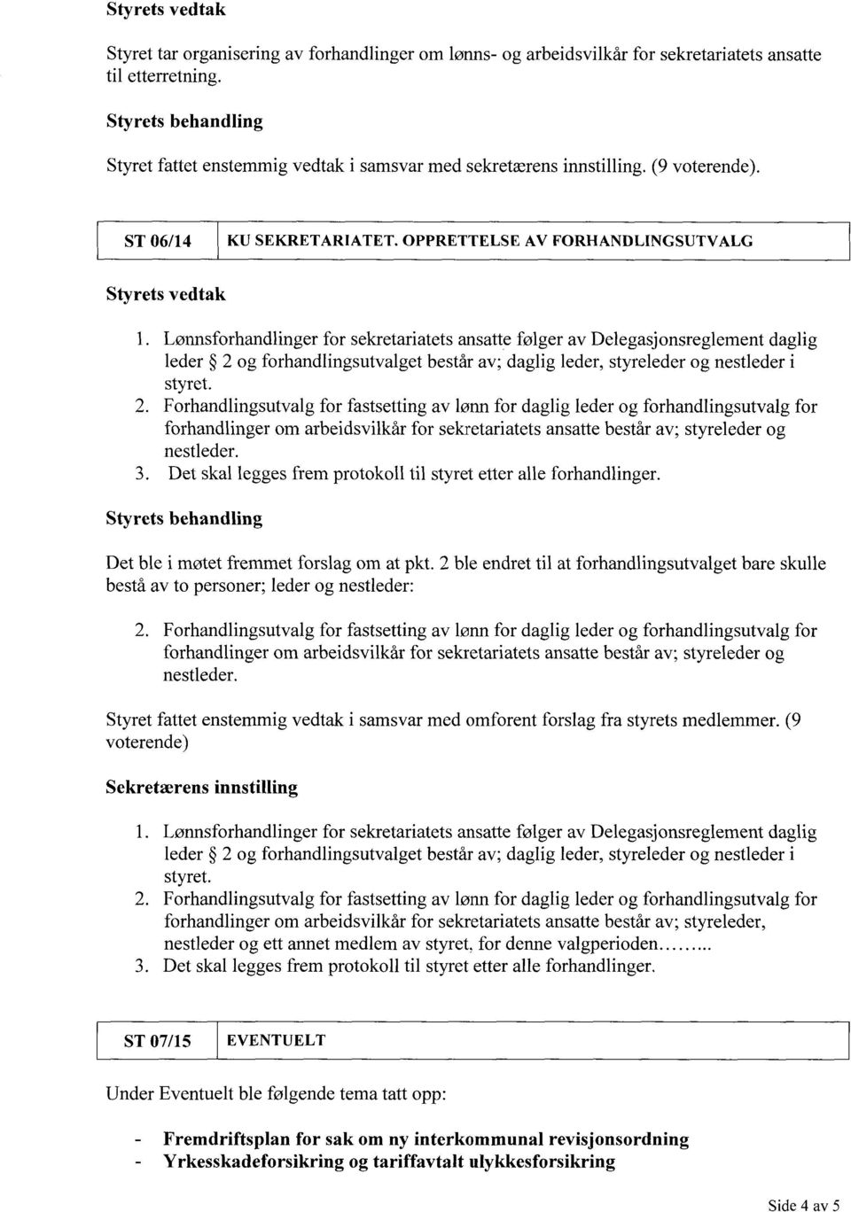 OPPRETTELSE AV FORHANDLINGSUTVALG Styrets vedtak Lønnsforhandlinger for sekretariatets ansatte følger av Delegasjonsreglement daglig leder 2 og forhandlingsutvalget består av; daglig leder,