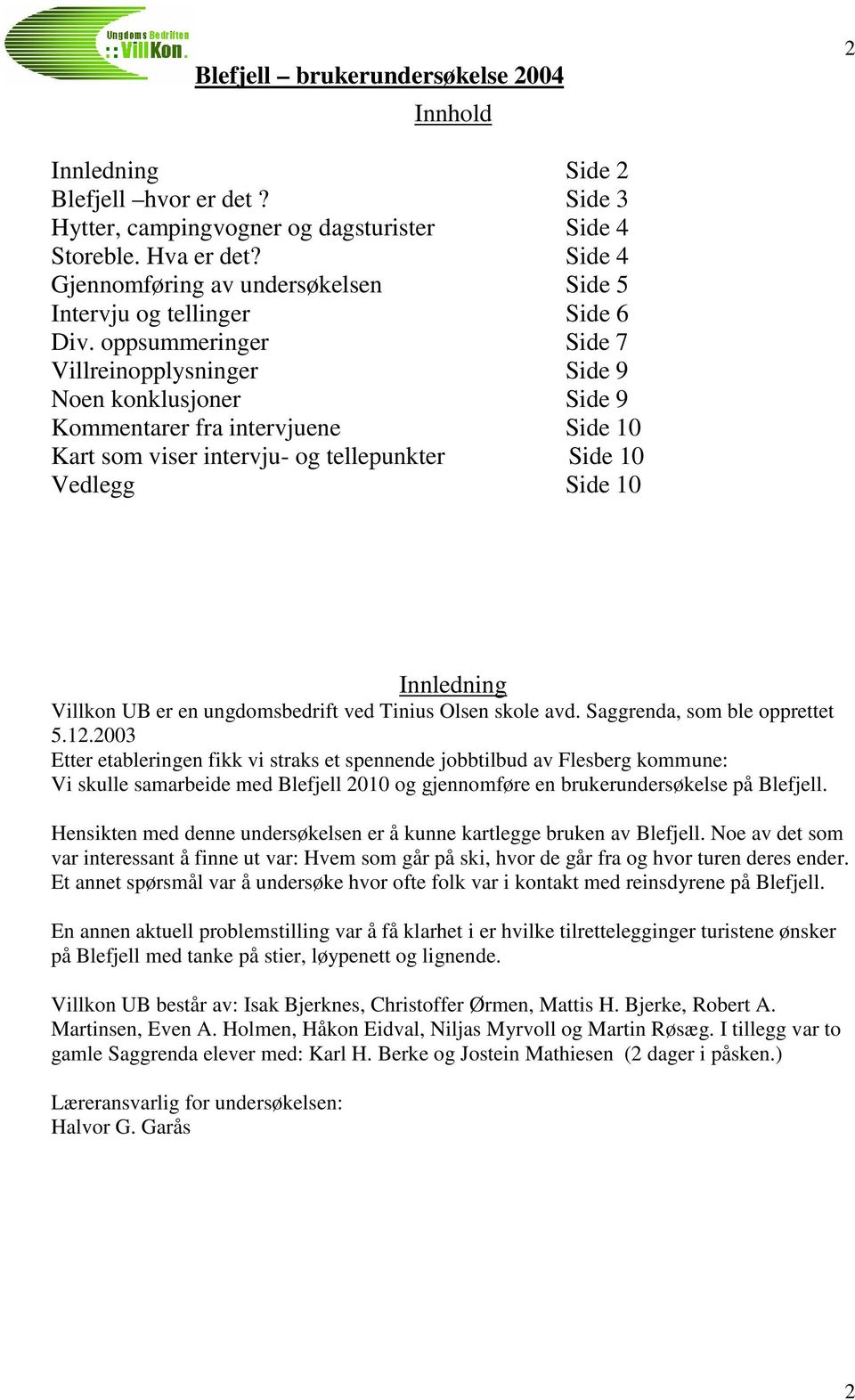 oppsummeringer Side 7 Villreinopplysninger Side 9 Noen konklusjoner Side 9 Kommentarer fra intervjuene Side 10 Kart som viser intervju- og tellepunkter Side 10 Vedlegg Side 10 Innledning Villkon UB