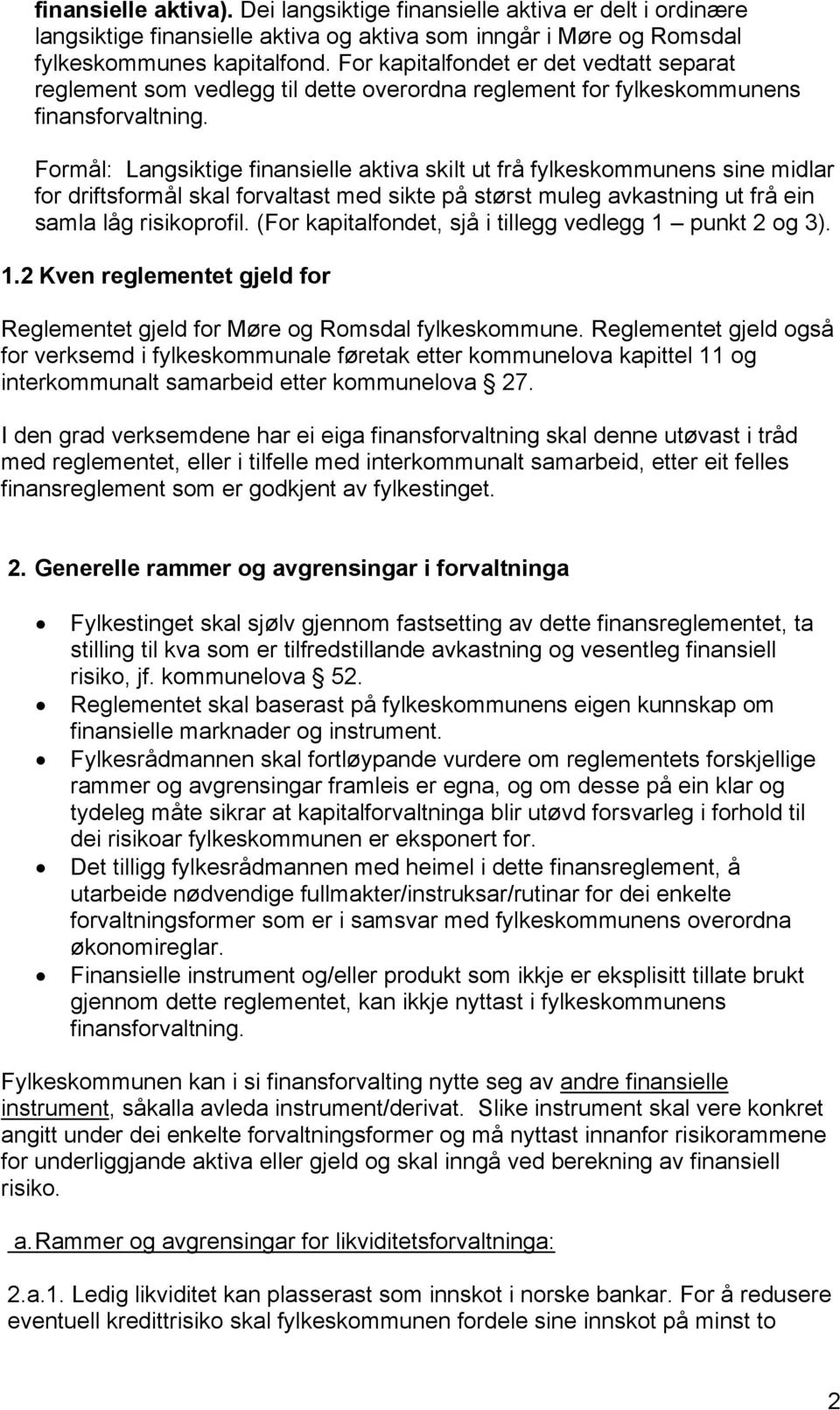 Formål: Langsiktige finansielle aktiva skilt ut frå fylkeskommunens sine midlar for driftsformål skal forvaltast med sikte på størst muleg avkastning ut frå ein samla låg risikoprofil.