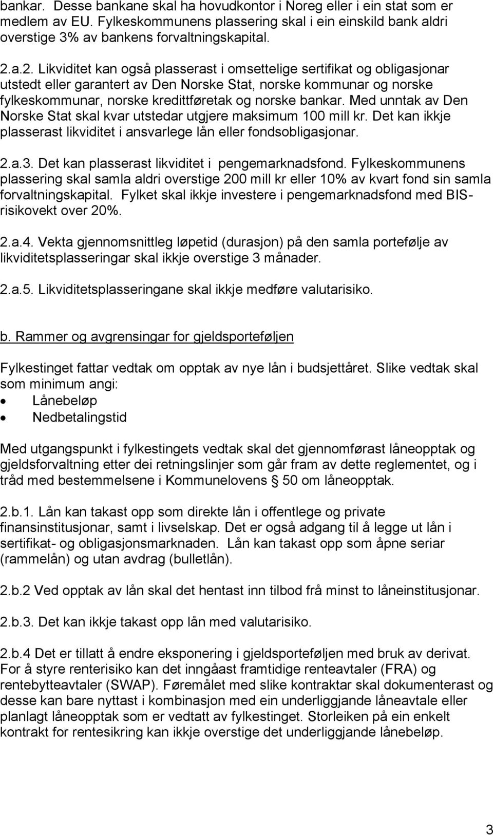 bankar. Med unntak av Den Norske Stat skal kvar utstedar utgjere maksimum 100 mill kr. Det kan ikkje plasserast likviditet i ansvarlege lån eller fondsobligasjonar. 2.a.3.