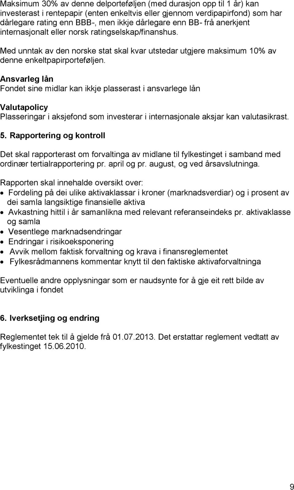 Ansvarleg lån Fondet sine midlar kan ikkje plasserast i ansvarlege lån Valutapolicy Plasseringar i aksjefond som investerar i internasjonale aksjar kan valutasikrast. 5.