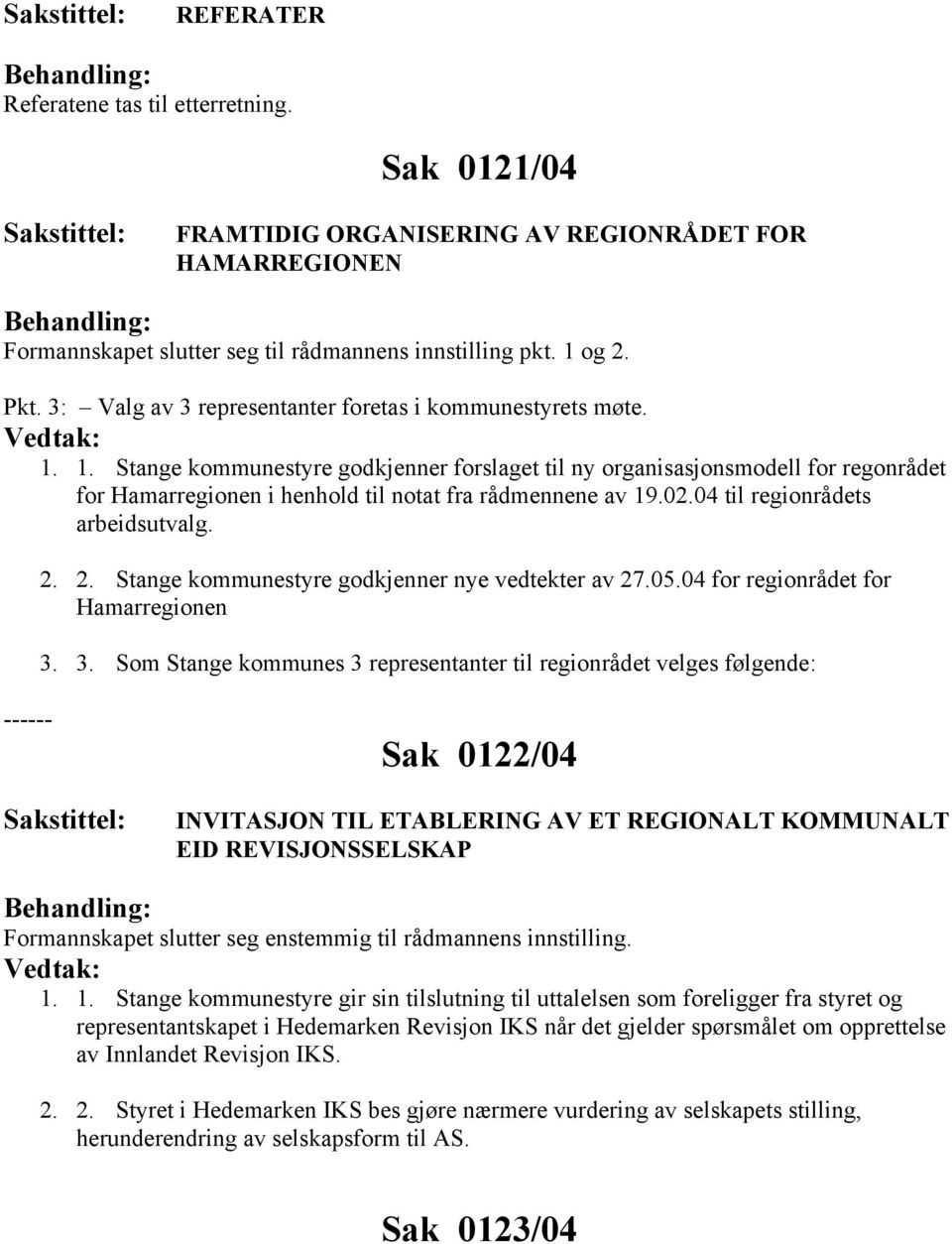 1. Stange kommunestyre godkjenner forslaget til ny organisasjonsmodell for regonrådet for Hamarregionen i henhold til notat fra rådmennene av 19.02.04 til regionrådets arbeidsutvalg. 2.