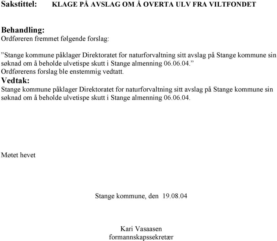 Ordførerens forslag ble enstemmig vedtatt. Stange kommune påklager Direktoratet for  Møtet hevet Stange kommune, den 19.08.