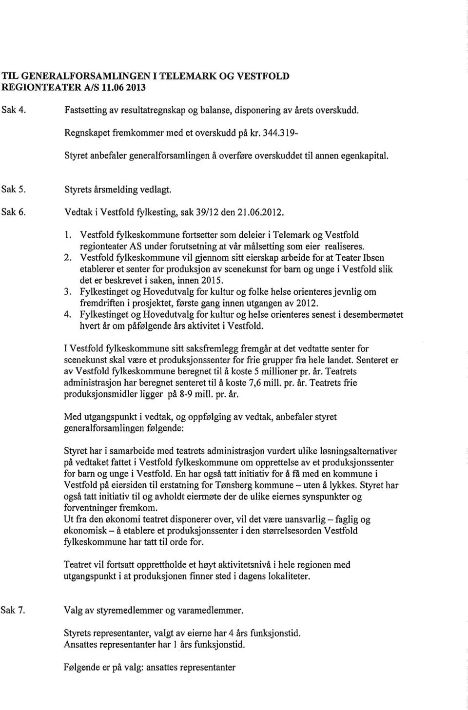 Vedtak i Vestfold fylkesting, sak 39/12 den 21.06.2012. Vestfold fylkeskommune fortsetter som deleier i Telemark og Vestfold regionteater AS under forutsetning at vår målsetting som eier realiseres.
