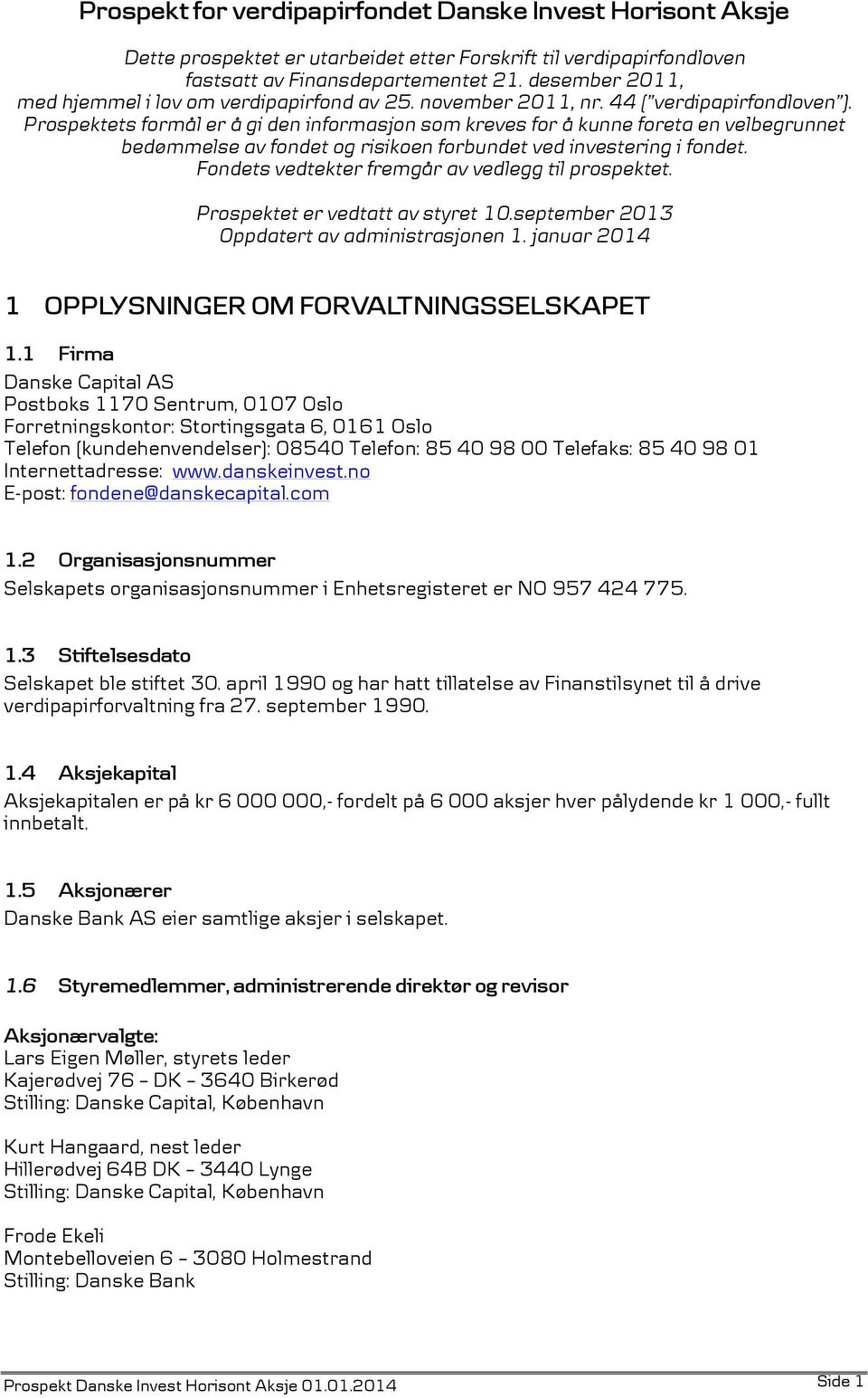 Prospektets formål er å gi den informasjon som kreves for å kunne foreta en velbegrunnet bedømmelse av fondet og risikoen forbundet ved investering i fondet.