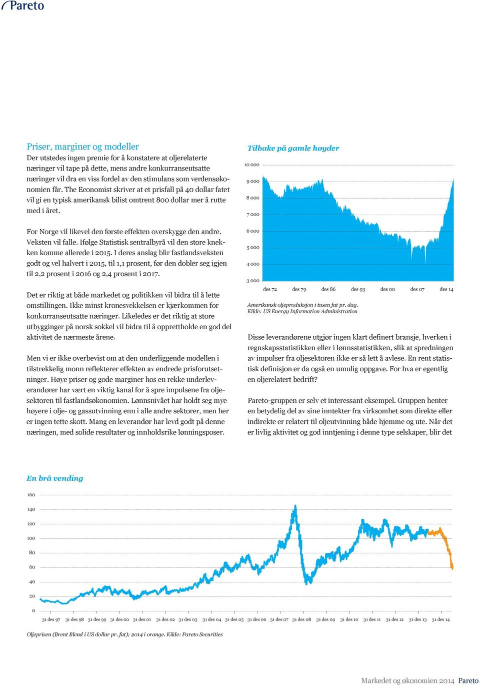 For Norge vil likevel den første effekten overskygge den andre. Veksten vil falle. Ifølge Statistisk sentralbyrå vil den store knekken komme allerede i 21.