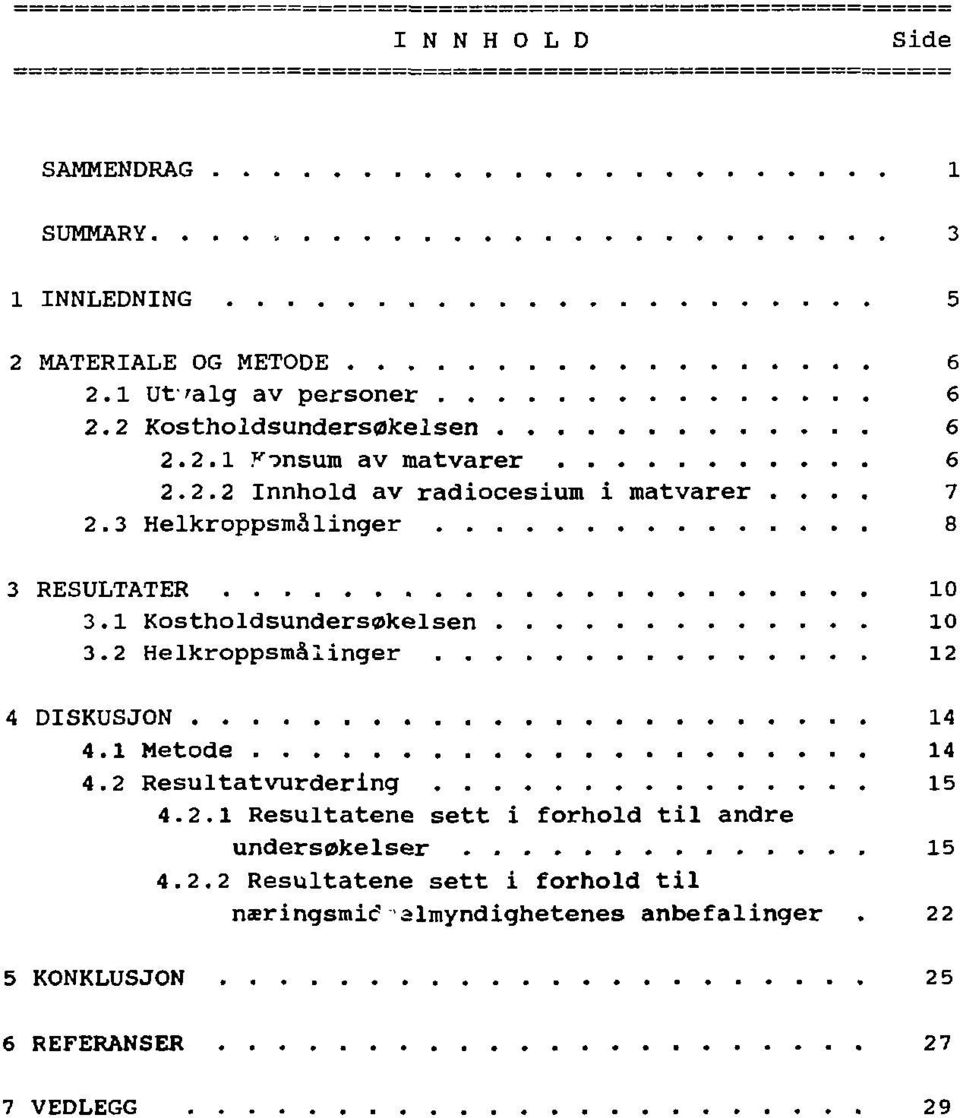 3 Helkroppsmålinger 8 3 RESULTATER 10 3.1 Kostholdsundersøkelsen 10 3.2 Helkroppsmålinger 12 4 DISKUSJON 14 4.1 Metode 14 4.