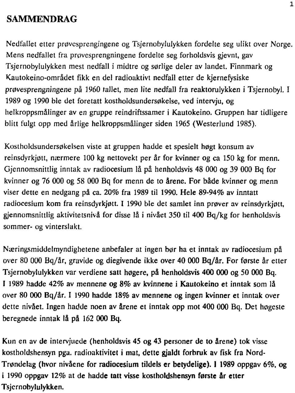 Finnmark og Kautokeino-området fikk en del radioaktivt nedfall etter de kjernefysiske prøvesprengningene på 1960 fallet, men lite nedfall fra reaktorulykken i Tsjernobyl.