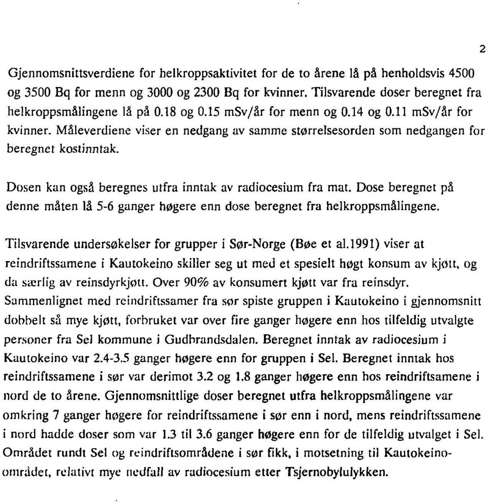 Dosen kan også beregnes utfra inntak av radiocesium fra mat. Dose beregnet på denne måten lå 5-6 ganger høgere enn dose beregnet fra helkroppsmålingene.