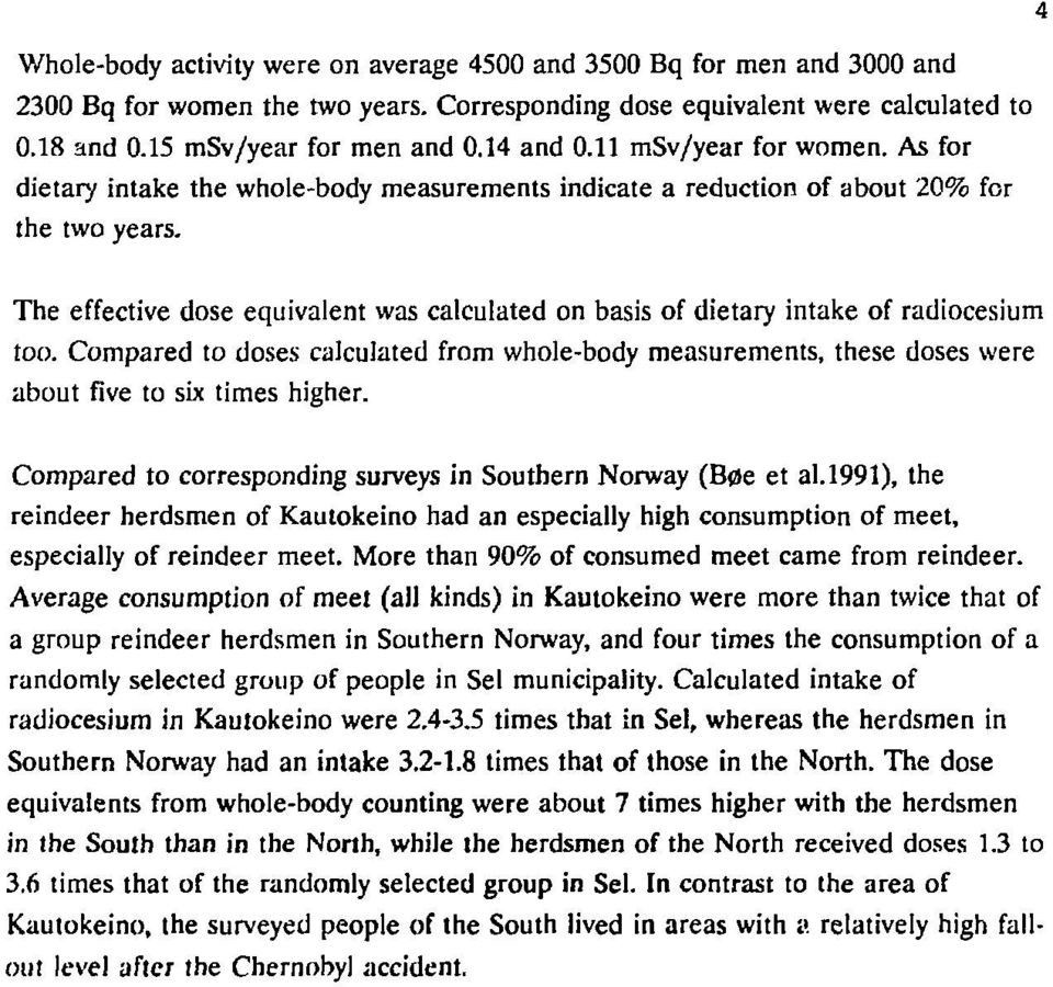 The effective dose equivalent was calculated on basis of dietary intake of radiocesium too. Compared to doses calculated from whole-body measurements, these doses were about five to six times higher.