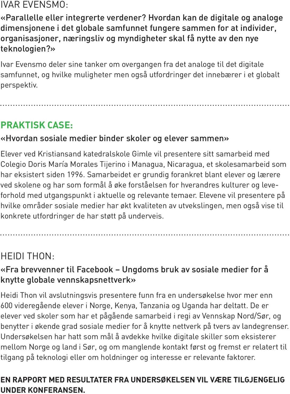 » Ivar Evensmo deler sine tanker om overgangen fra det analoge til det digitale samfunnet, og hvilke muligheter men også utfordringer det innebærer i et globalt perspektiv.