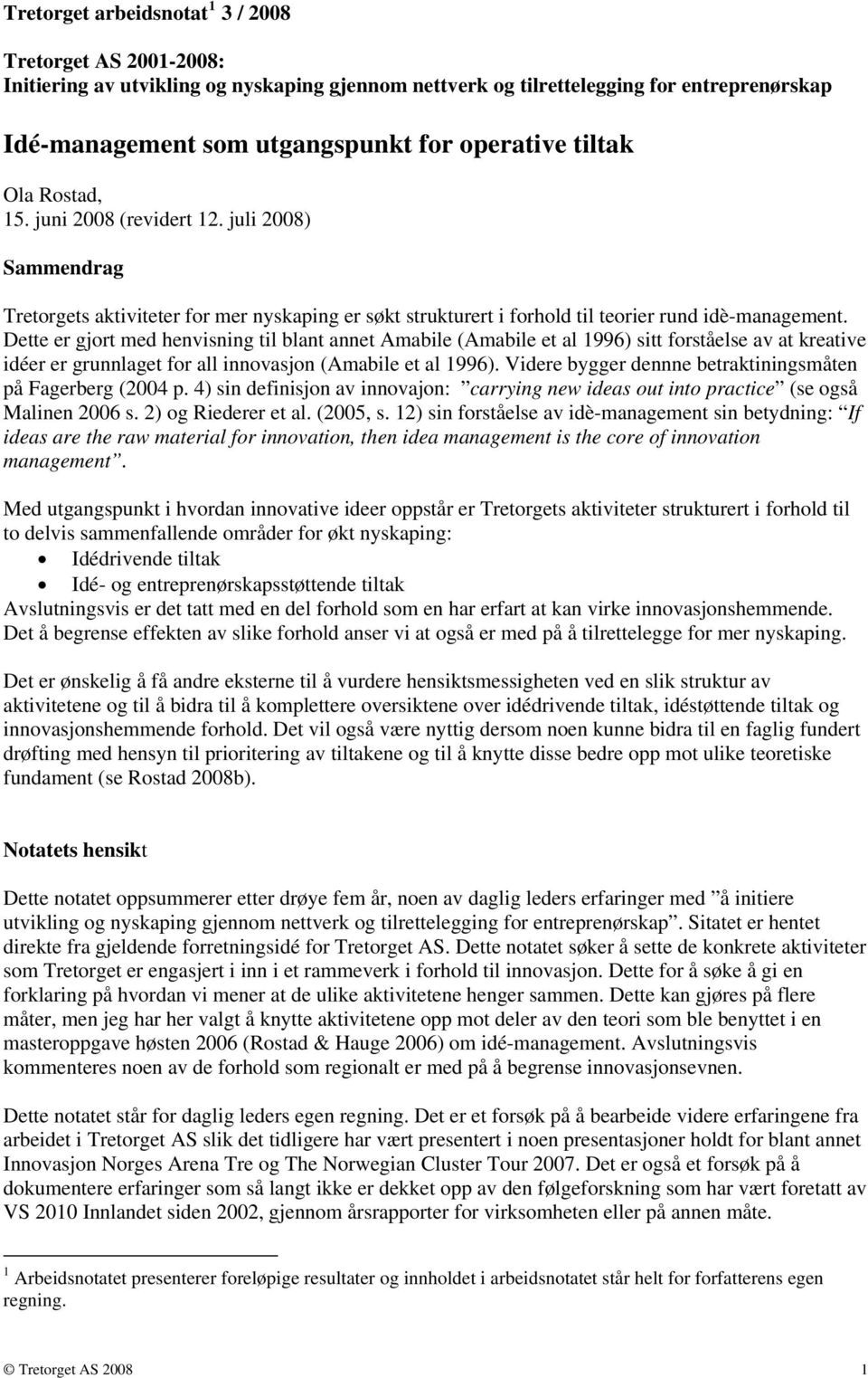 Dette er gjort med henvisning til blant annet Amabile (Amabile et al 1996) sitt forståelse av at kreative idéer er grunnlaget for all innovasjon (Amabile et al 1996).