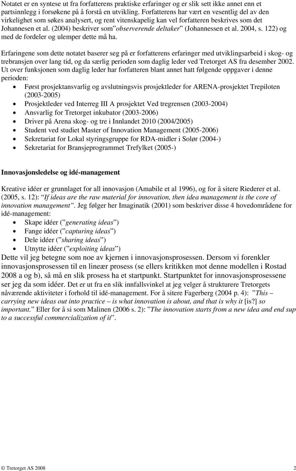 (2004) beskriver som observerende deltaker (Johannessen et al. 2004, s. 122) og med de fordeler og ulemper dette må ha.