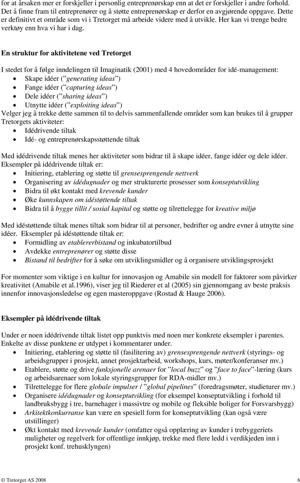 En struktur for aktivitetene ved Tretorget I stedet for å følge inndelingen til Imaginatik (2001) med 4 hovedområder for idé-management: Skape idéer ( generating ideas ) Fange idéer ( capturing ideas