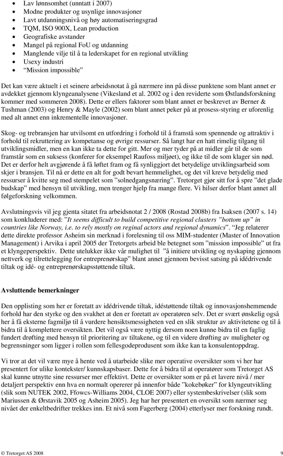 annet er avdekket gjennom klyngeanalysene (Vikesland et al. 2002 og i den reviderte som Østlandsforskning kommer med sommeren 2008).