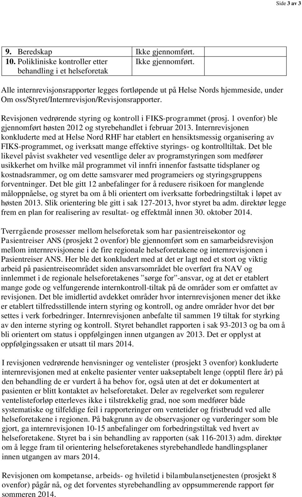 Revisjonen vedrørende styring og kontroll i FIKS-programmet (prosj. 1 ovenfor) ble gjennomført høsten 2012 og styrebehandlet i februar 2013.