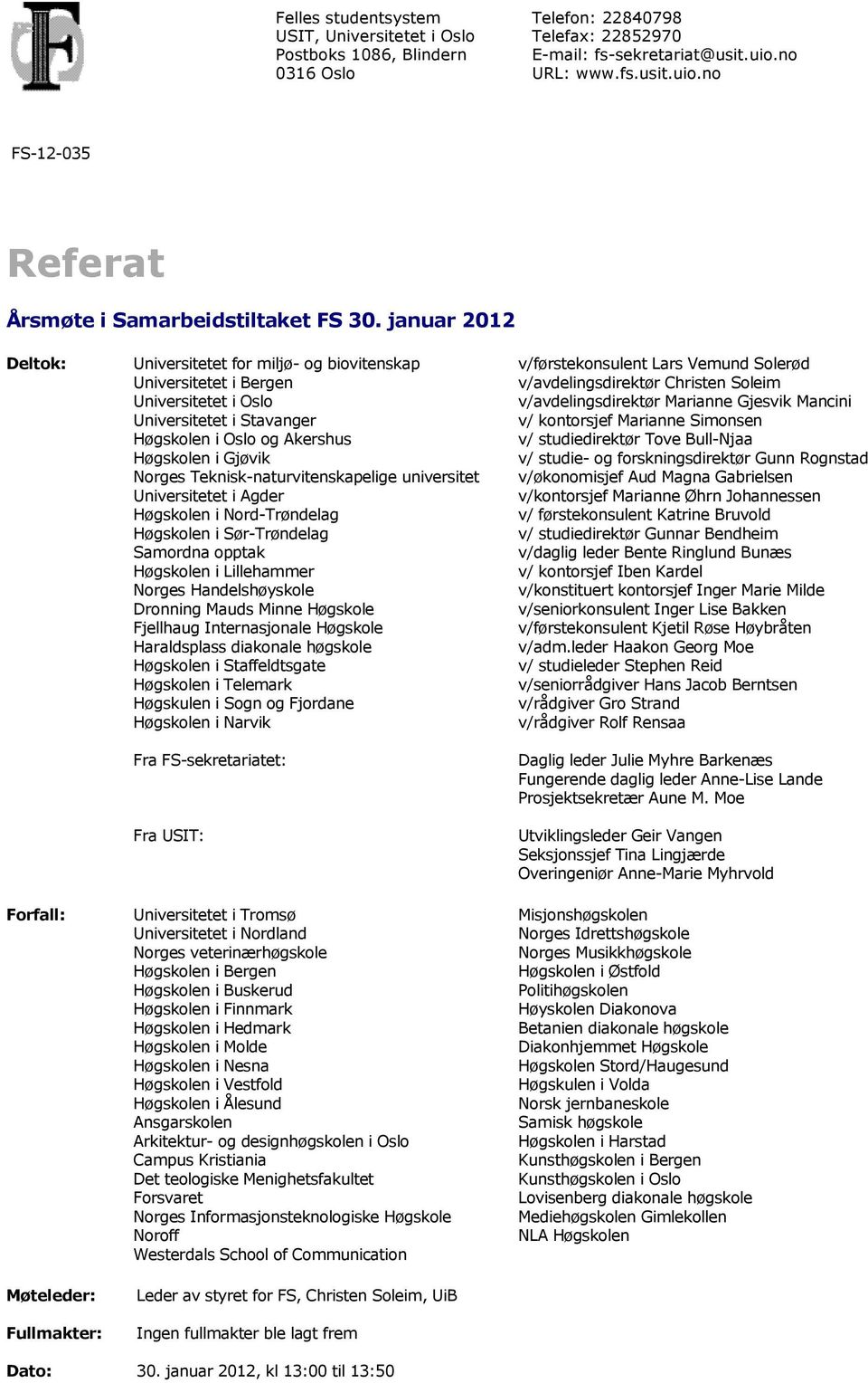 Høgskolen i Gjøvik Norges Teknisk-naturvitenskapelige universitet Universitetet i Agder Høgskolen i Nord-Trøndelag Høgskolen i Sør-Trøndelag Samordna opptak Høgskolen i Lillehammer Norges