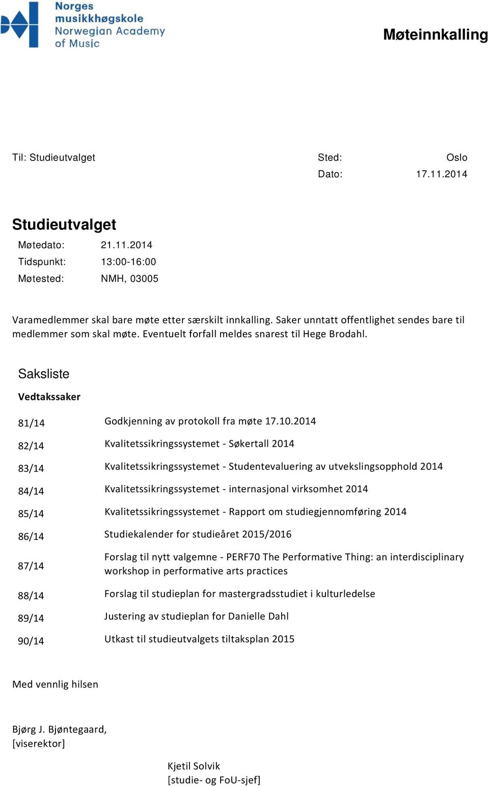 2014 82/14 Kvalitetssikringssystemet Søkertall 2014 83/14 Kvalitetssikringssystemet Studentevaluering av utvekslingsopphold 2014 84/14 Kvalitetssikringssystemet internasjonal virksomhet 2014 85/14