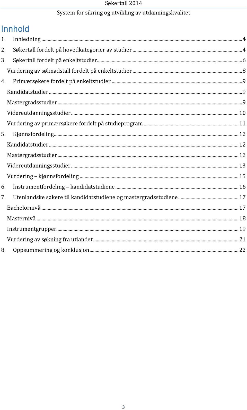 Kjønnsfordeling... 12 Kandidatstudier... 12 Mastergradsstudier... 12 Videreutdanningsstudier... 13 Vurdering kjønnsfordeling... 15 6. Instrumentfordeling kandidatstudiene... 16 7.