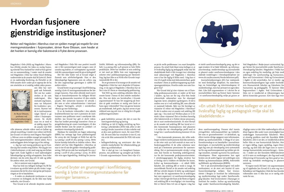 denne prosessen. Høgskolen i Oslo (HiO) og Høgskolen i Akershus (HiAk) utreder for tiden en mulig fusjon, og statsråd Tora Aasland har uttalt at hun gjerne ser en sammenslåing.