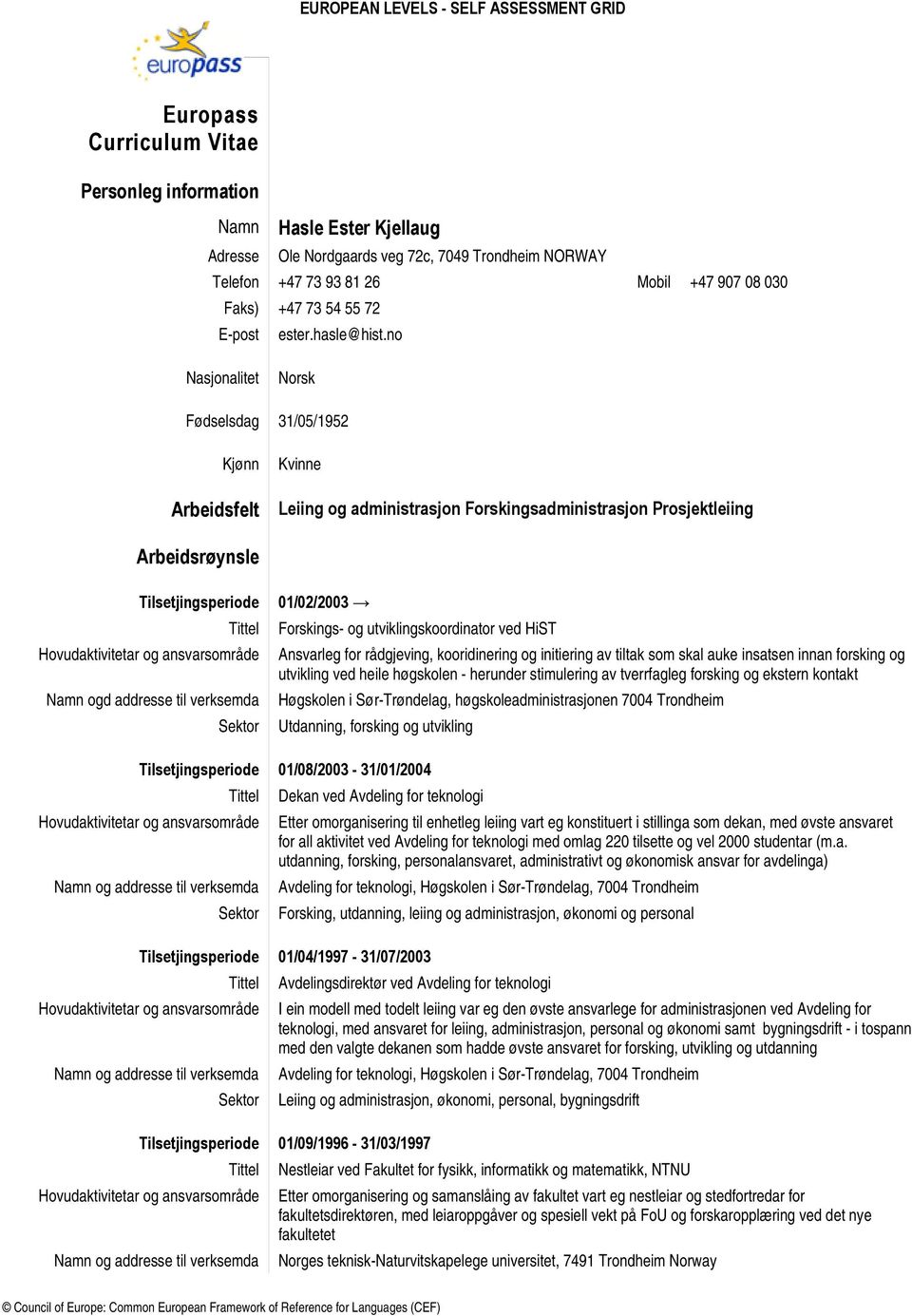 no Nasjonalitet Norsk Fødselsdag 31/05/1952 Kjønn Arbeidsfelt Kvinne Leiing og administrasjon Forskingsadministrasjon Prosjektleiing Arbeidsrøynsle Tilsetjingsperiode Namn ogd addresse til verksemda