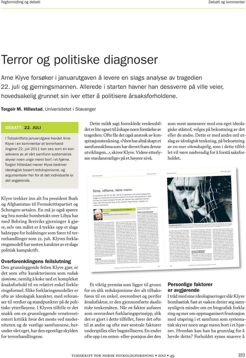 juli I Tidsskriftets januarutgave hevdet Arne Klyve i en kommentar at terrorhandlingene 22. juli 2011 kan ses som en konsekvens av at vårt samfunn systematisk skyver noen unge menn bort i et hjørne.