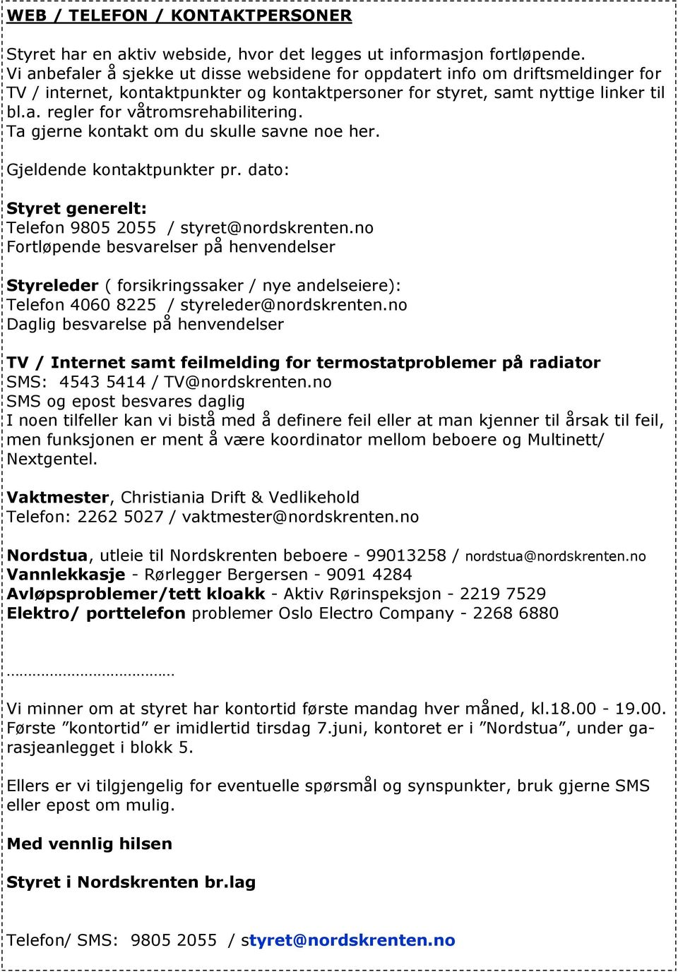 Ta gjerne kontakt om du skulle savne noe her. Gjeldende kontaktpunkter pr. dato: Styret generelt: Telefon 9805 2055 / styret@nordskrenten.