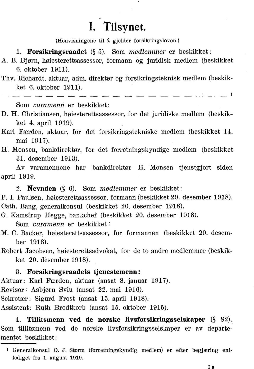 Christiansen, høiesterettsassessor, for det juridiske medlem (beskikket 4. april 1919). Karl Færden, aktuar, for det forsikringstekniske medlem (beskikket 14. mai ). H.