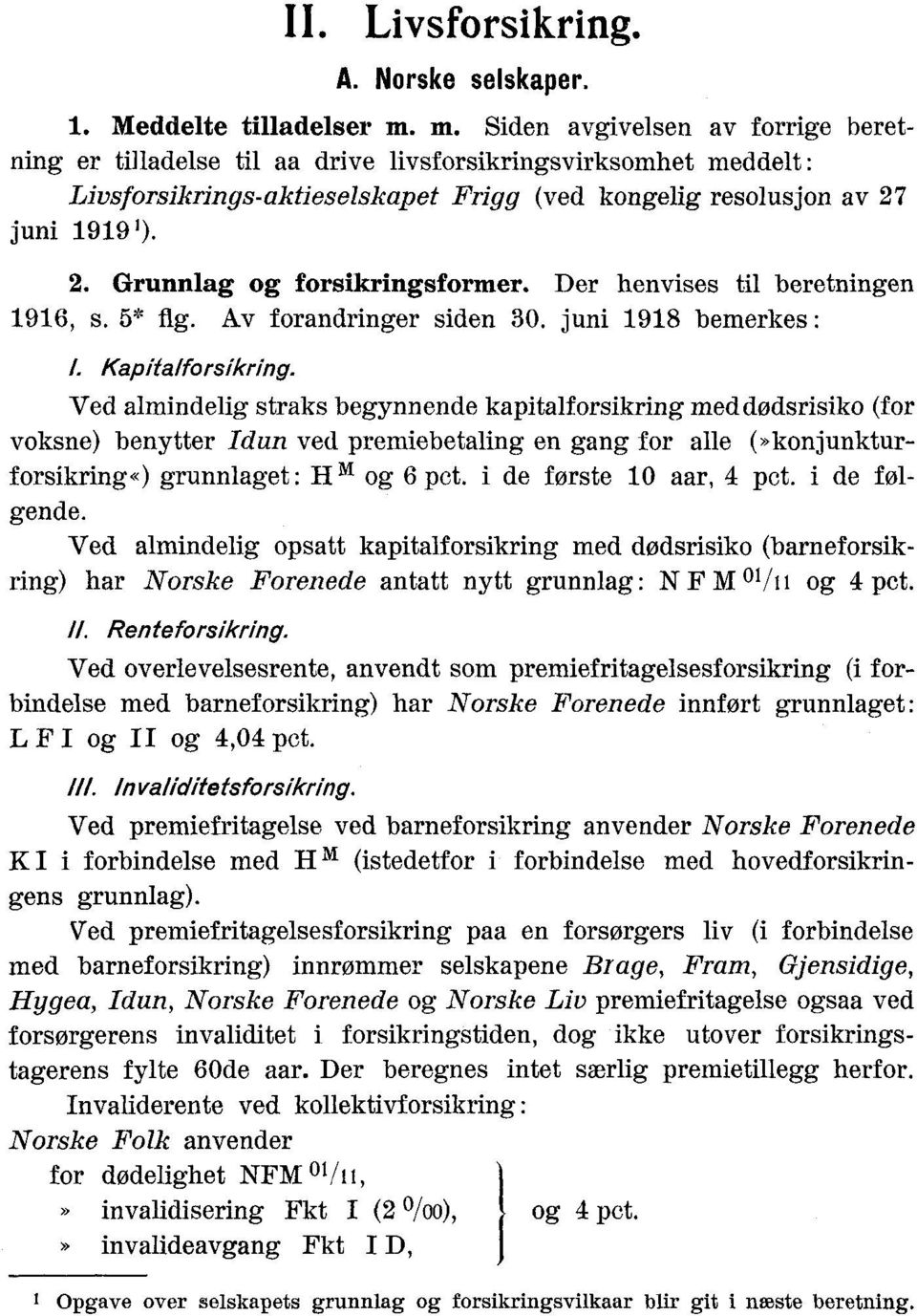 juni 1919'). 2. Grunnlag og forsikringsformer. Der henvises til beretningen 1916, s. 5* fig. Av forandringer siden 30. juni 1918 bemerkes : I. Kap/ta/forsikring.