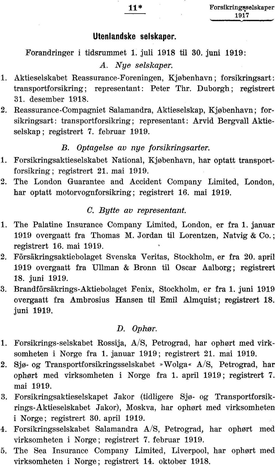 Reassurance-Compagniet Salamandra, Aktieselskap, Kjøbenhavn; forsikringsart : transportforsikring ; representant : Arvid Bergvall Aktieselskap ; registrert 7. februar 1919. B. Optagelse av nye forsikringsarter.