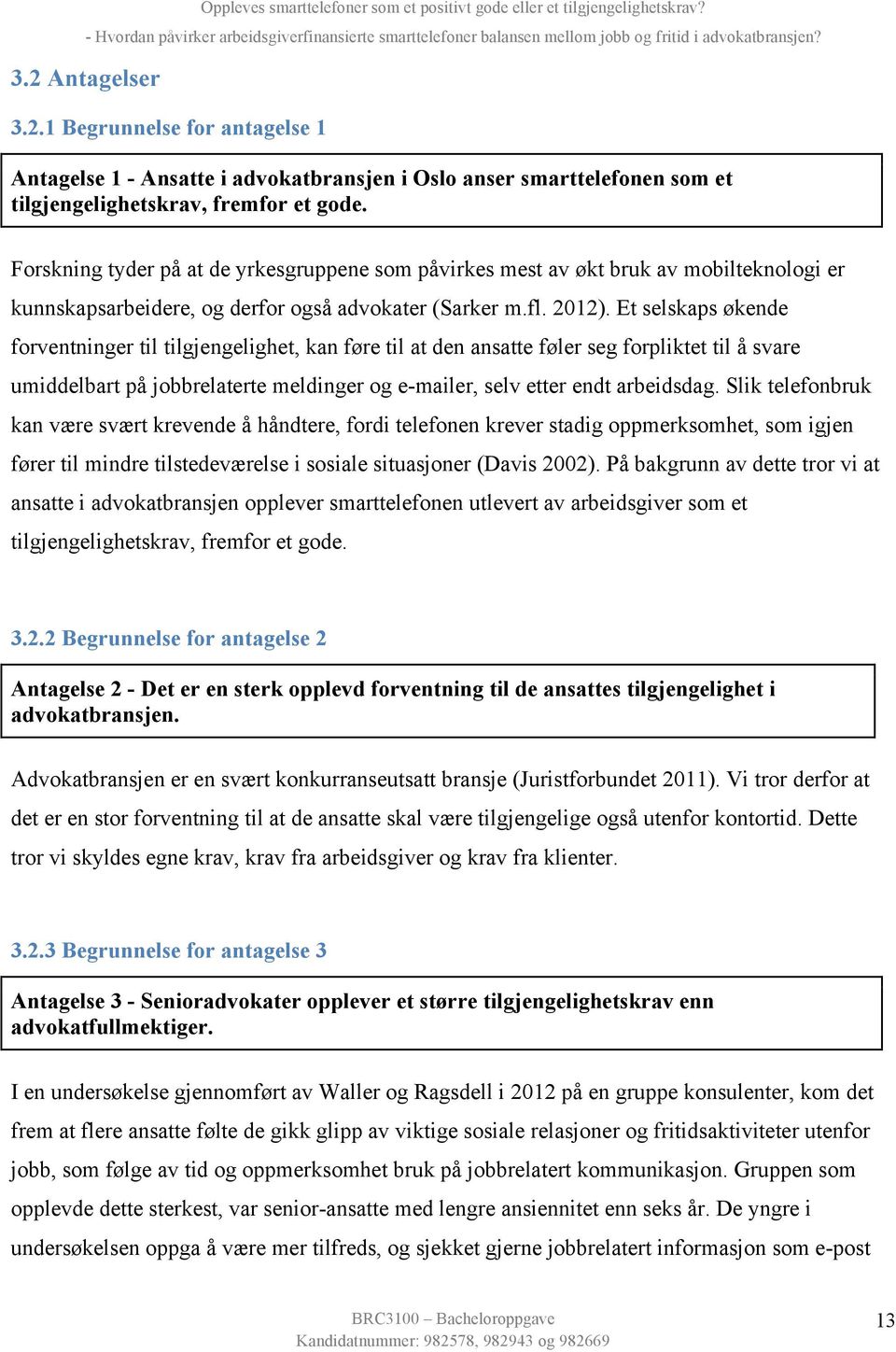 Et selskaps økende forventninger til tilgjengelighet, kan føre til at den ansatte føler seg forpliktet til å svare umiddelbart på jobbrelaterte meldinger og e-mailer, selv etter endt arbeidsdag.