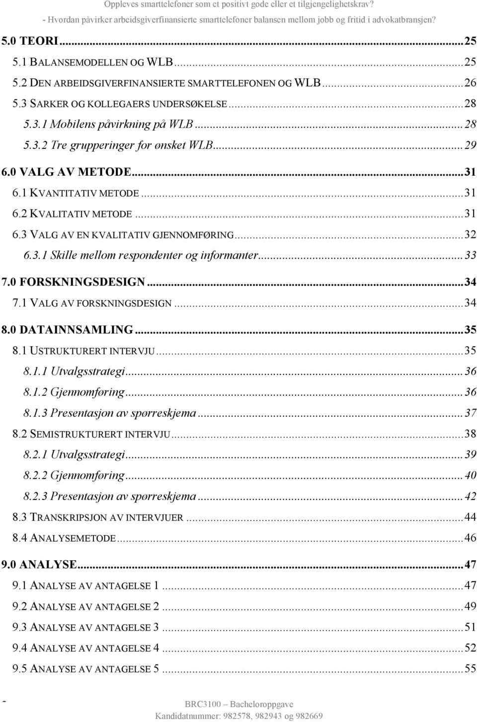 0 FORSKNINGSDESIGN... 34 7.1 VALG AV FORSKNINGSDESIGN... 34 8.0 DATAINNSAMLING... 35 8.1 USTRUKTURERT INTERVJU... 35 8.1.1 Utvalgsstrategi... 36 8.1.2 Gjennomføring... 36 8.1.3 Presentasjon av spørreskjema.