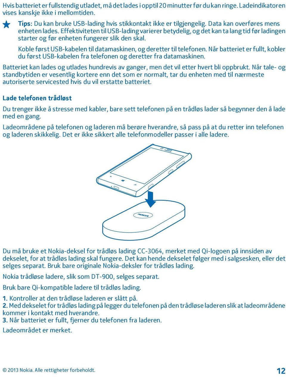 Effektiviteten til USB-lading varierer betydelig, og det kan ta lang tid før ladingen starter og før enheten fungerer slik den skal.