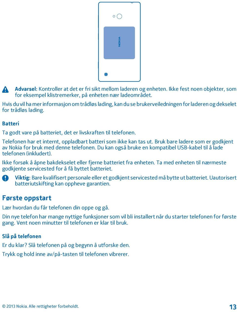 Telefonen har et internt, oppladbart batteri som ikke kan tas ut. Bruk bare ladere som er godkjent av Nokia for bruk med denne telefonen.