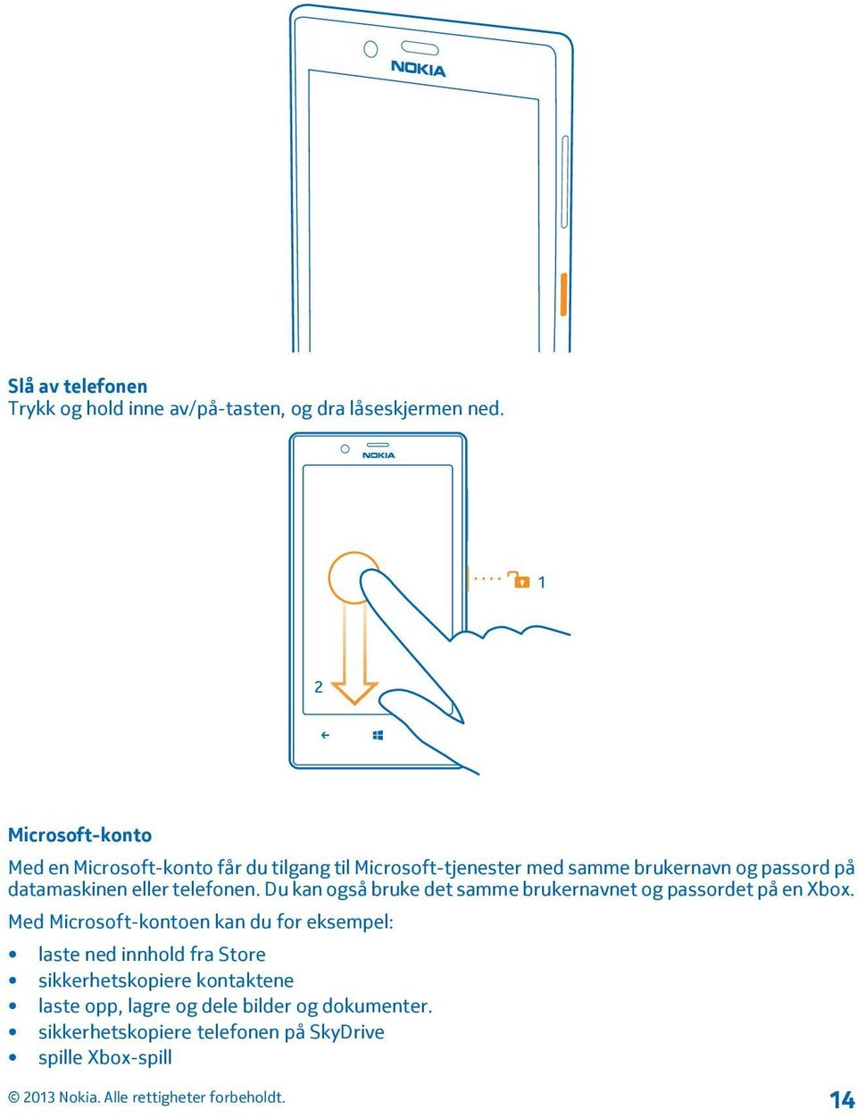 datamaskinen eller telefonen. Du kan også bruke det samme brukernavnet og passordet på en Xbox.