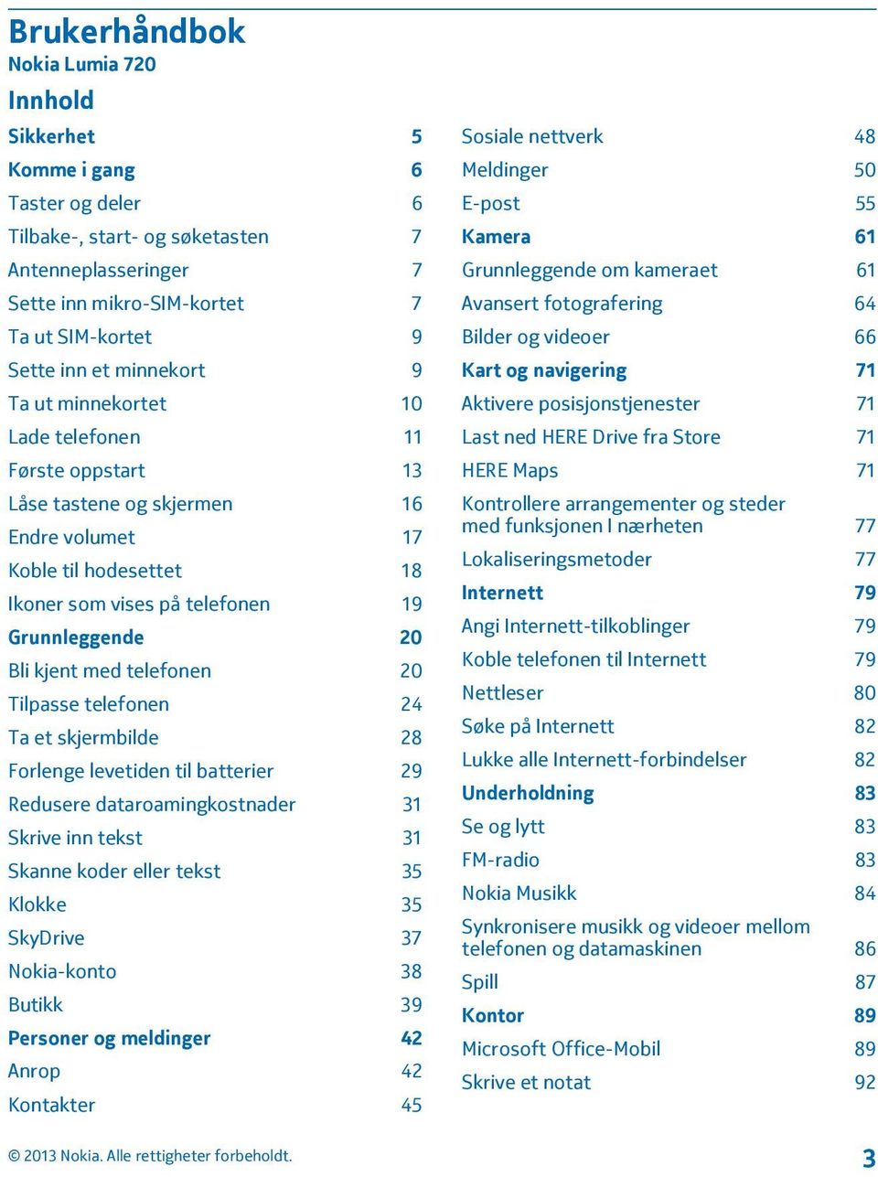 med telefonen 20 Tilpasse telefonen 24 Ta et skjermbilde 28 Forlenge levetiden til batterier 29 Redusere dataroamingkostnader 31 Skrive inn tekst 31 Skanne koder eller tekst 35 Klokke 35 SkyDrive 37