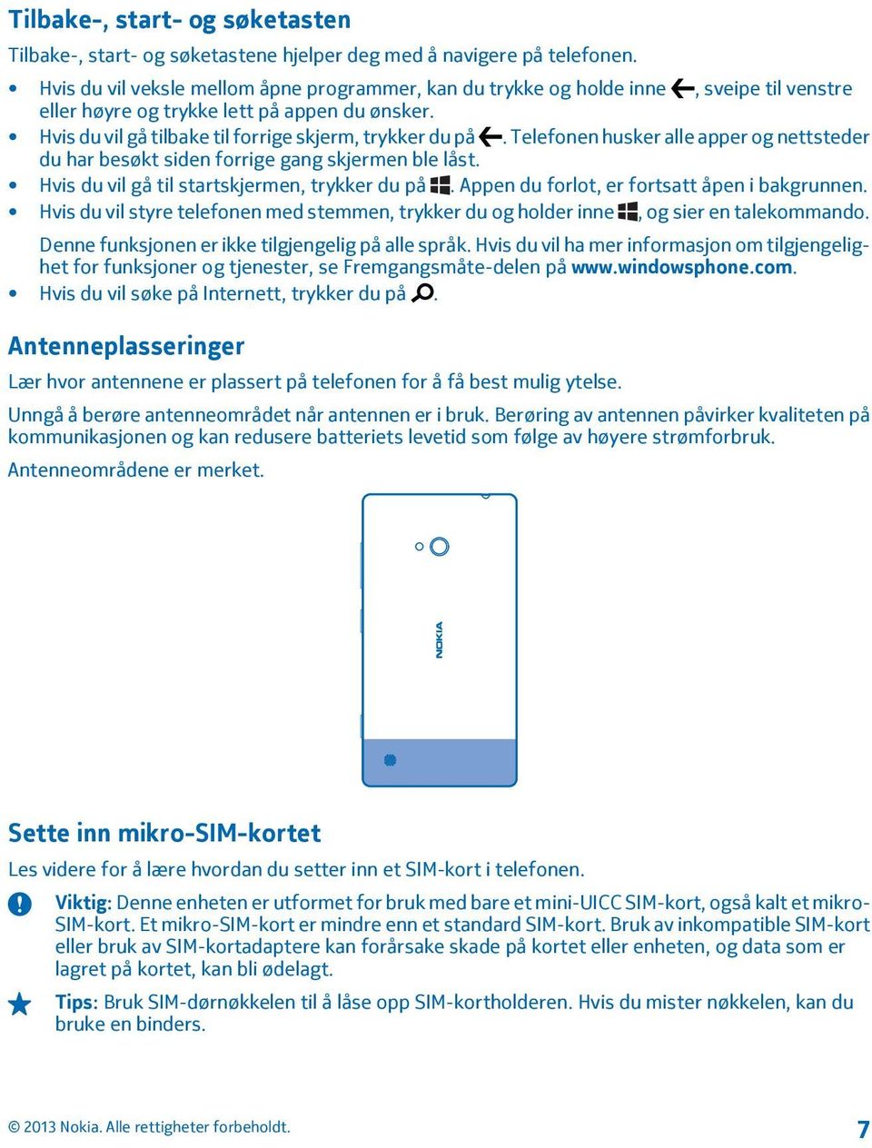 Telefonen husker alle apper og nettsteder du har besøkt siden forrige gang skjermen ble låst. Hvis du vil gå til startskjermen, trykker du på. Appen du forlot, er fortsatt åpen i bakgrunnen.