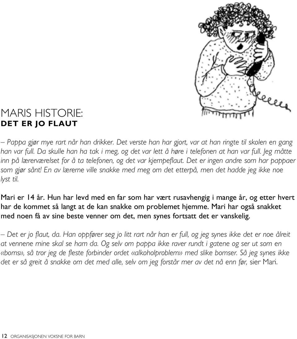 Det er ingen andre som har pappaer som gjør sånt! En av lærerne ville snakke med meg om det etterpå, men det hadde jeg ikke noe lyst til. Mari er 14 år.