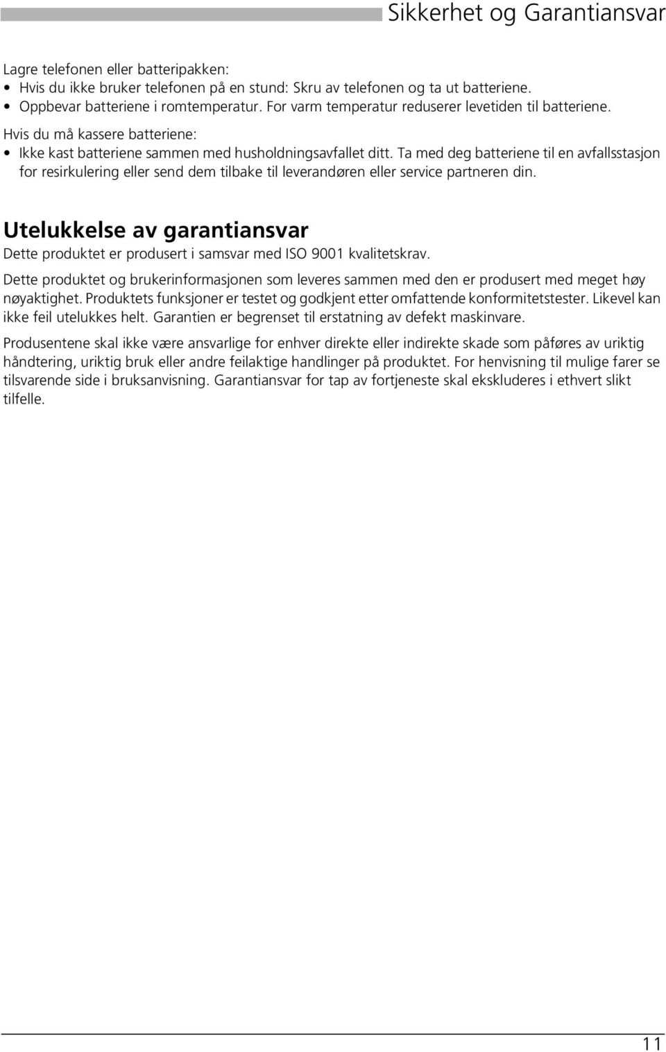 Ta med deg batteriene til en avfallsstasjon for resirkulering eller send dem tilbake til leverandøren eller service partneren din.