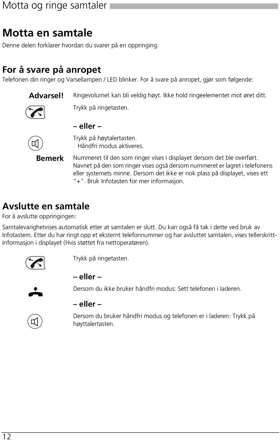 Håndfri modus aktiveres. Nummeret til den som ringer vises i displayet dersom det ble overført. Navnet på den som ringer vises også dersom nummeret er lagret i telefonens eller systemets minne.