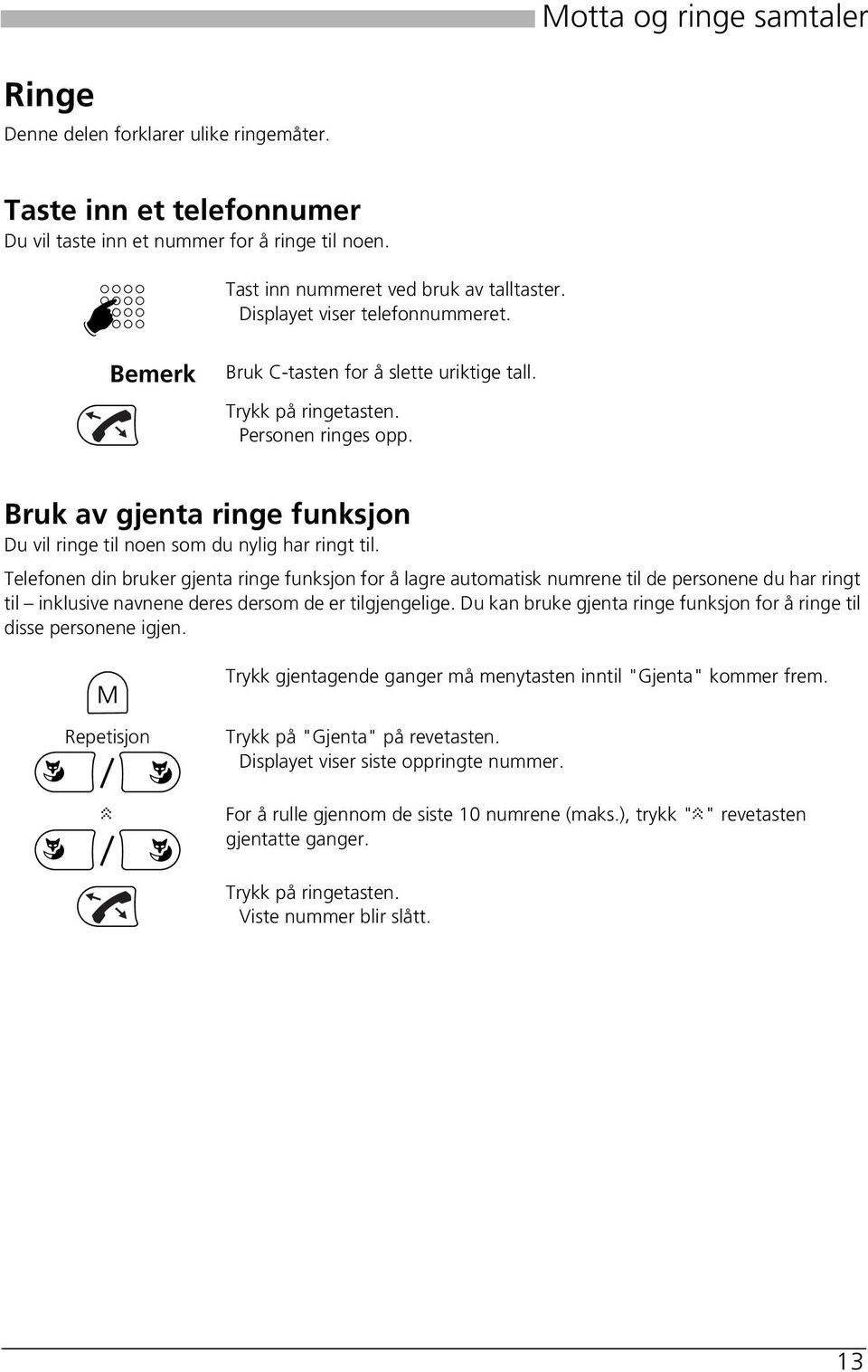 Telefonen din bruker gjenta ringe funksjon for å lagre automatisk numrene til de personene du har ringt til inklusive navnene deres dersom de er tilgjengelige.