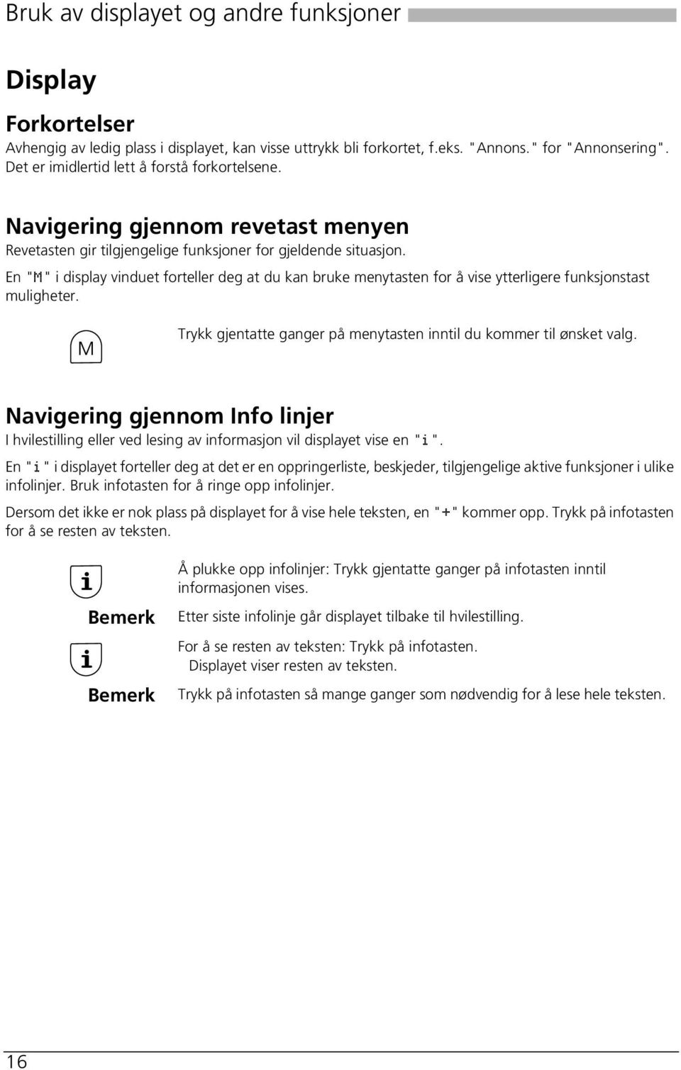 En "M" i display vinduet forteller deg at du kan bruke menytasten for å vise ytterligere funksjonstast muligheter. Trykk gjentatte ganger på menytasten inntil du kommer til ønsket valg.