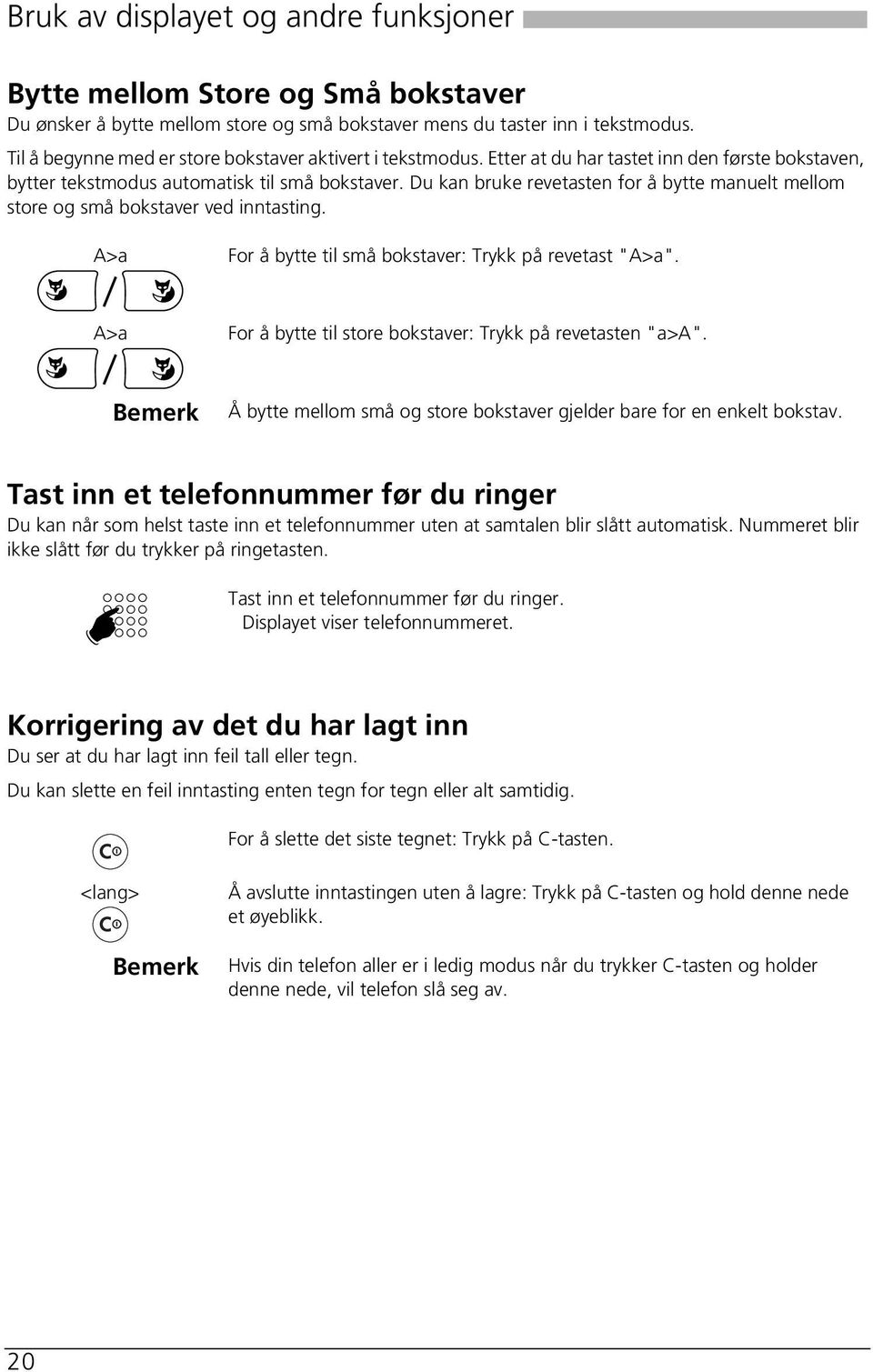 Du kan bruke revetasten for å bytte manuelt mellom store og små bokstaver ved inntasting. A>a For å bytte til små bokstaver: Trykk på revetast "A>a".