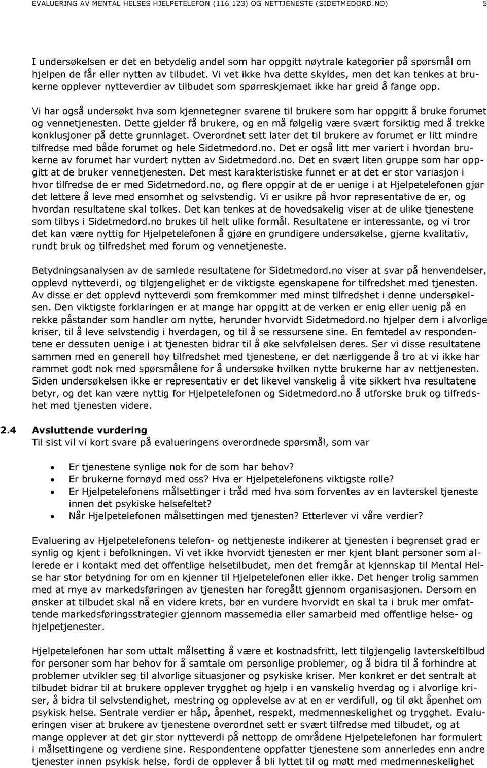 Vi vet ikke hva dette skyldes, men det kan tenkes at brukerne opplever nytteverdier av tilbudet som spørreskjemaet ikke har greid å fange opp.