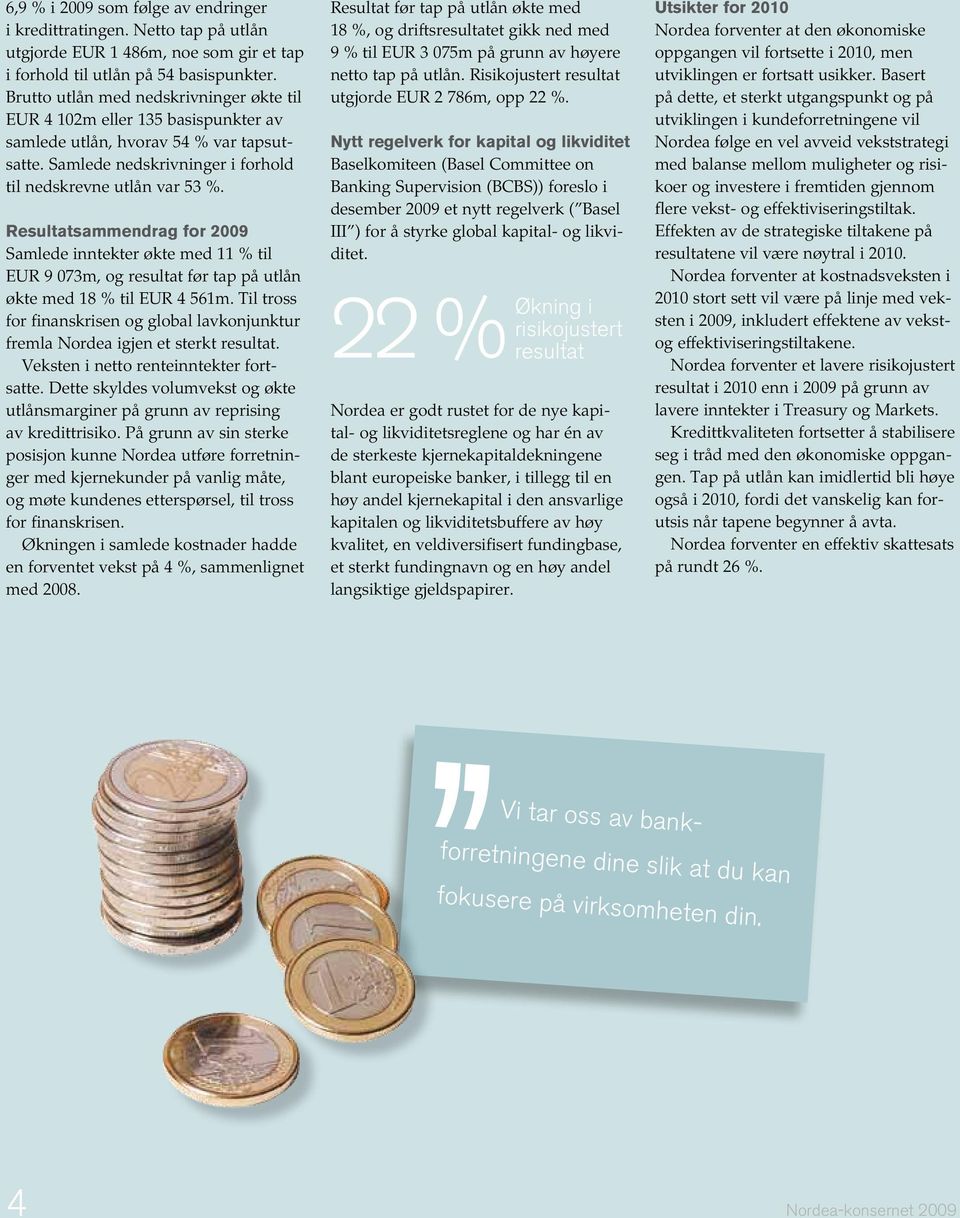 Resultatsammendrag for 2009 Samlede inntekter økte med 11 % til EUR 9 073m, og resultat før tap på utlån økte med 18 % til EUR 4 561m.