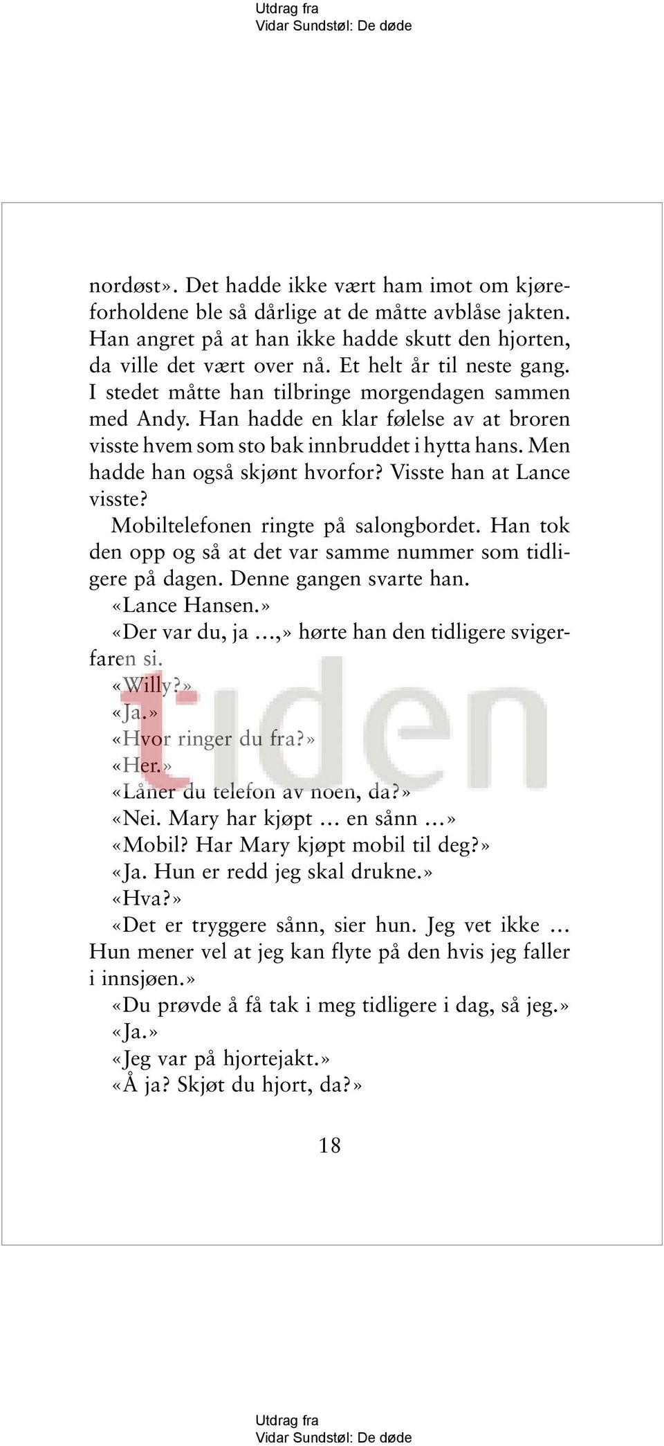 Men hadde han også skjønt hvorfor? Visste han at Lance visste? Mobiltelefonen ringte på salongbordet. Han tok den opp og så at det var samme nummer som tidligere på dagen. Denne gangen svarte han.