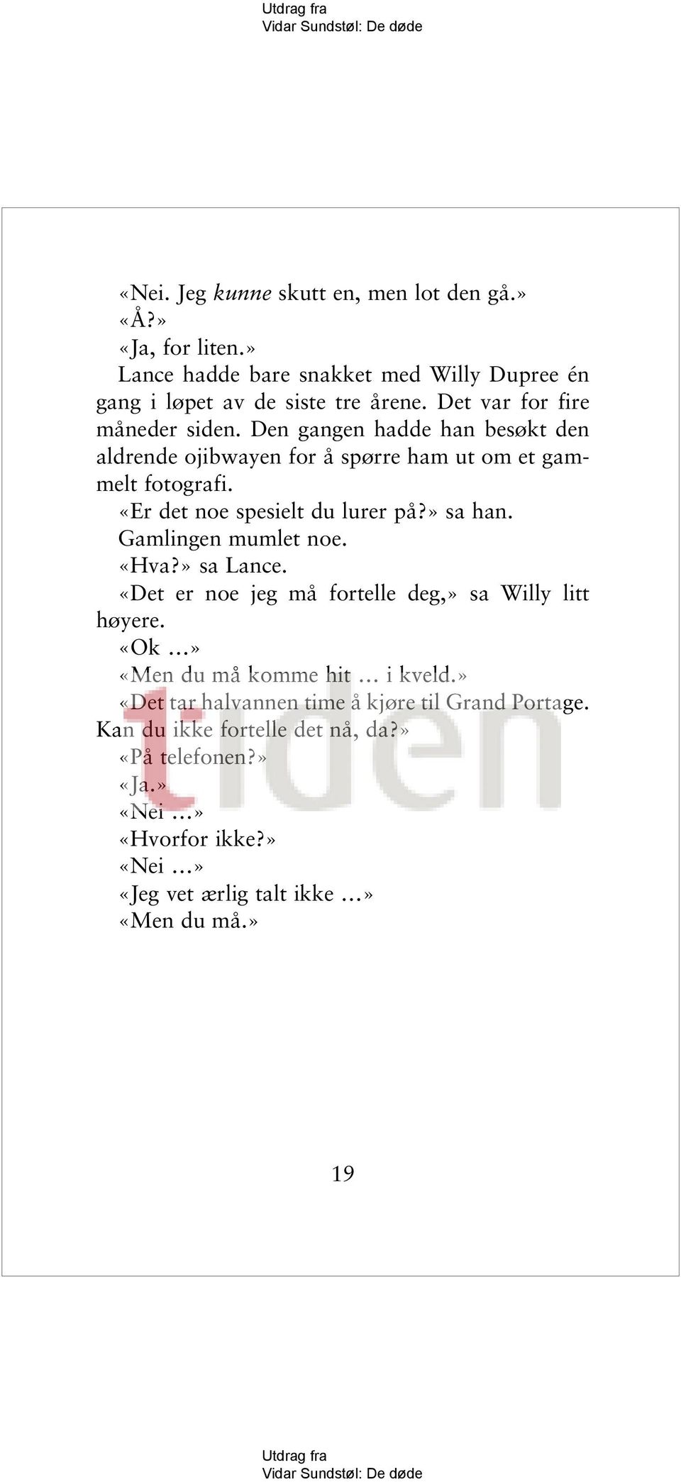 «Er det noe spesielt du lurer på?» sa han. Gamlingen mumlet noe. «Hva?» sa Lance. «Det er noe jeg må fortelle deg,» sa Willy litt høyere.