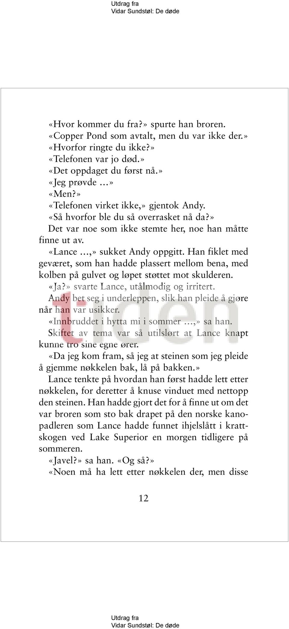 Han fiklet med geværet, som han hadde plassert mellom bena, med kolben på gulvet og løpet støttet mot skulderen. «Ja?» svarte Lance, utålmodig og irritert.